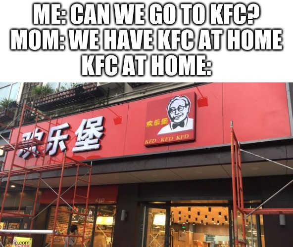 b r u h | ME: CAN WE GO TO KFC?
MOM: WE HAVE KFC AT HOME
KFC AT HOME: | image tagged in memes,funny,kfc,rip off | made w/ Imgflip meme maker