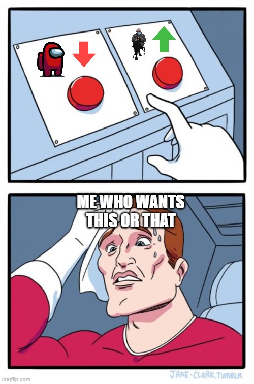 this or this | ME WHO WANTS THIS OR THAT | image tagged in memes,two buttons | made w/ Imgflip meme maker