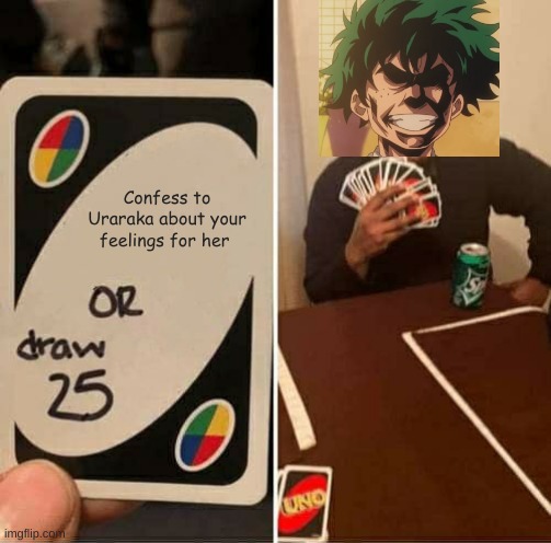 UNO Draw 25 Cards | Confess to Uraraka about your feelings for her | image tagged in memes,uno draw 25 cards | made w/ Imgflip meme maker