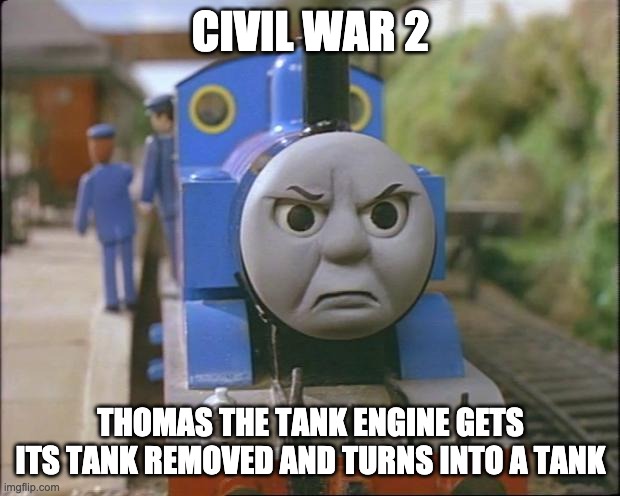 Thomas the tank engine | CIVIL WAR 2 THOMAS THE TANK ENGINE GETS ITS TANK REMOVED AND TURNS INTO A TANK | image tagged in thomas the tank engine | made w/ Imgflip meme maker