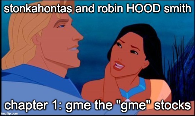 Pocahontas and John Smith | stonkahontas and robin HOOD smith chapter 1: gme the "gme" stocks | image tagged in pocahontas and john smith | made w/ Imgflip meme maker