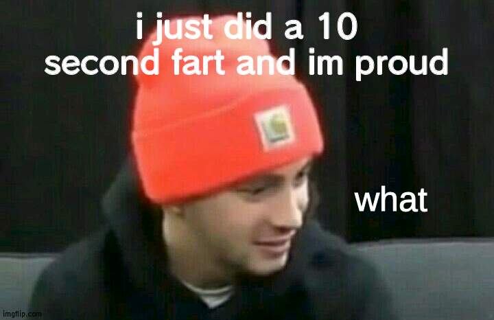 tyler joseph what | i just did a 10 second fart and im proud | image tagged in tyler joseph what | made w/ Imgflip meme maker