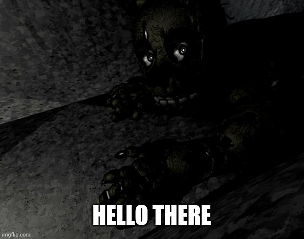 Springtrap | HELLO THERE | image tagged in springtrap | made w/ Imgflip meme maker