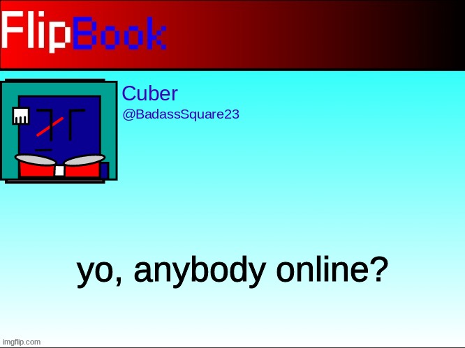 FlipBook profile | yo, anybody online? | image tagged in flipbook profile | made w/ Imgflip meme maker