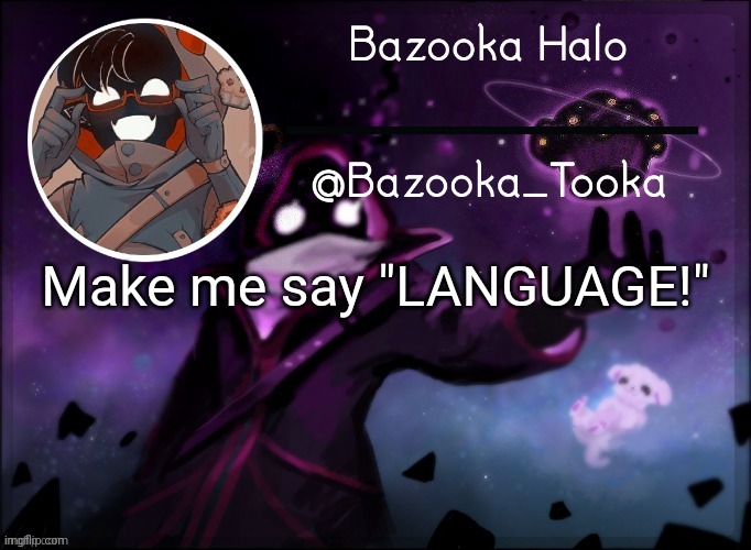 Bazooka's BBH template | Make me say "LANGUAGE!" | image tagged in bazooka's bbh template | made w/ Imgflip meme maker