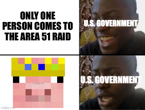 Technoblade is the best. | ONLY ONE PERSON COMES TO THE AREA 51 RAID; U.S. GOVERNMENT; U.S. GOVERNMENT | image tagged in oh yeah oh no | made w/ Imgflip meme maker