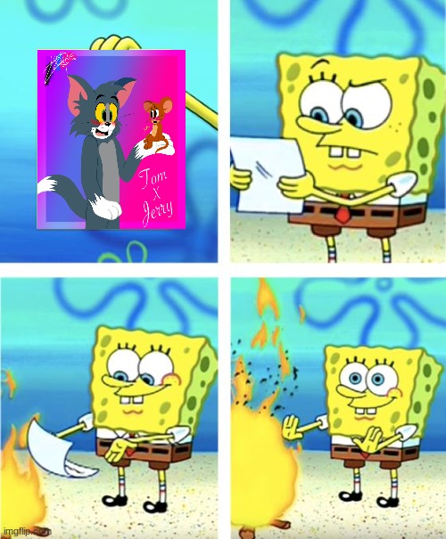 Tom and Jerry Fans Burning Tom x Jerry | image tagged in spongebob burning paper | made w/ Imgflip meme maker