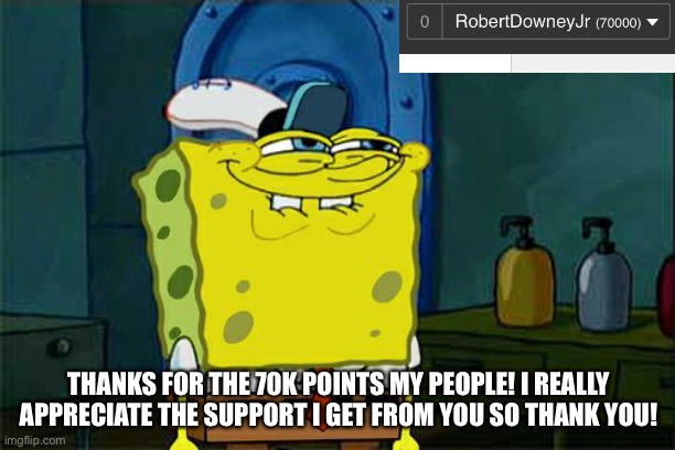 Don't You Squidward | THANKS FOR THE 70K POINTS MY PEOPLE! I REALLY APPRECIATE THE SUPPORT I GET FROM YOU SO THANK YOU! | image tagged in memes,don't you squidward,spongebob | made w/ Imgflip meme maker