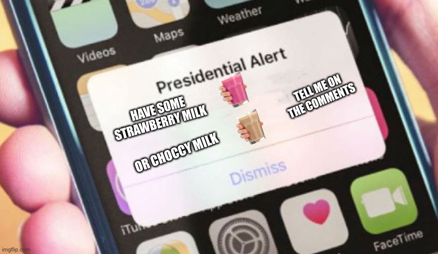 Let me know in the comments ;) | TELL ME ON THE COMMENTS; HAVE SOME STRAWBERRY MILK; OR CHOCCY MILK | image tagged in memes,presidential alert,choccy milk | made w/ Imgflip meme maker