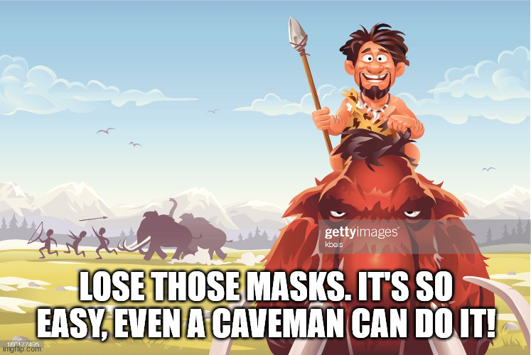 neanderthal from Texas | LOSE THOSE MASKS. IT'S SO EASY, EVEN A CAVEMAN CAN DO IT! | image tagged in funny | made w/ Imgflip meme maker