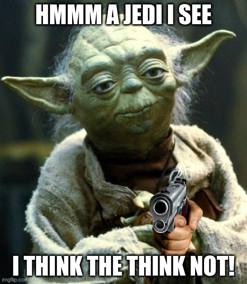 Star Wars Yoda | HMMM A JEDI I SEE; I THINK THE THINK NOT! | image tagged in memes,star wars yoda | made w/ Imgflip meme maker