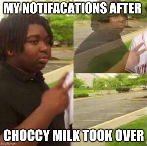 ehhee hee | MY NOTIFICATIONS AFTER; CHOCCY MILK TOOK OVER | image tagged in disappearing | made w/ Imgflip meme maker