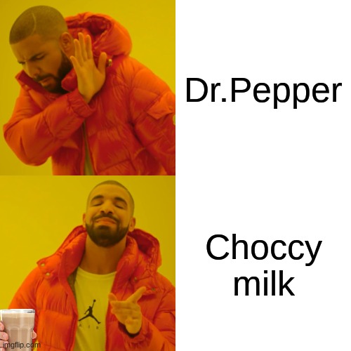 Drake Hotline Bling | Dr.Pepper; Choccy milk | image tagged in memes,drake hotline bling | made w/ Imgflip meme maker