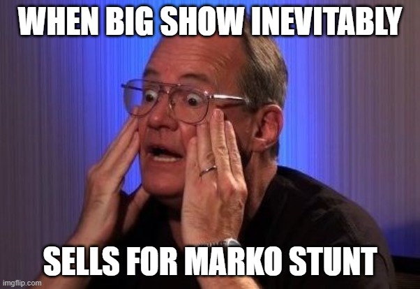 Cornette loses it | WHEN BIG SHOW INEVITABLY; SELLS FOR MARKO STUNT | image tagged in big show,aew,pro wrestling | made w/ Imgflip meme maker
