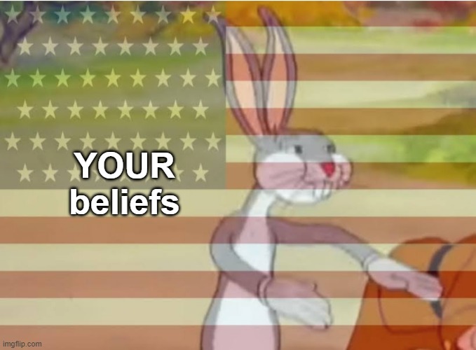Capitalist Bugs bunny | YOUR
beliefs | image tagged in capitalist bugs bunny | made w/ Imgflip meme maker