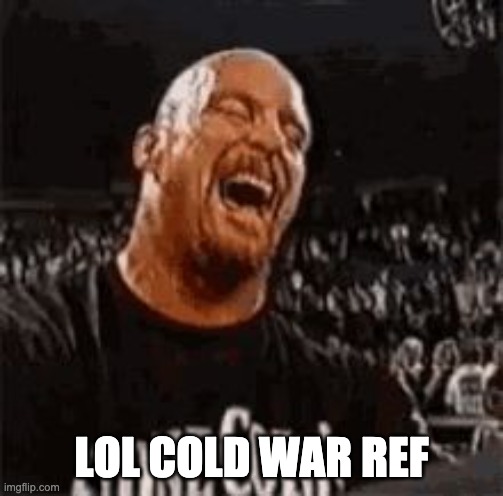 Stone Cold Laughing | LOL COLD WAR REF | image tagged in stone cold laughing | made w/ Imgflip meme maker