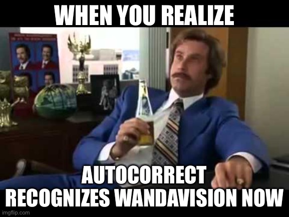 Autocorrect corrects WandaVision now lol | WHEN YOU REALIZE; AUTOCORRECT RECOGNIZES WANDAVISION NOW | image tagged in memes,well that escalated quickly | made w/ Imgflip meme maker