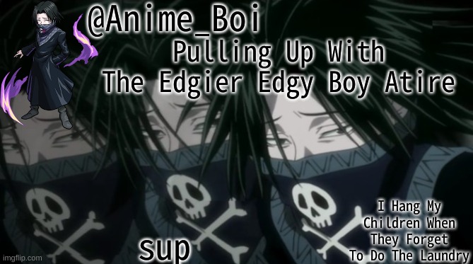 Pulling Up With The Edgier Edgy Boy Atire; sup | image tagged in feitan announcement | made w/ Imgflip meme maker