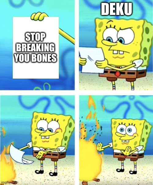 Spongebob Burning Paper | STOP BREAKING YOU BONES DEKU | image tagged in spongebob burning paper | made w/ Imgflip meme maker