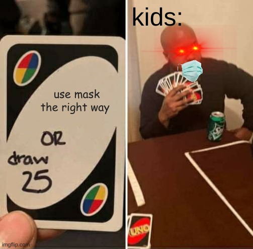 bruh | kids:; use mask the right way | image tagged in memes,uno draw 25 cards | made w/ Imgflip meme maker