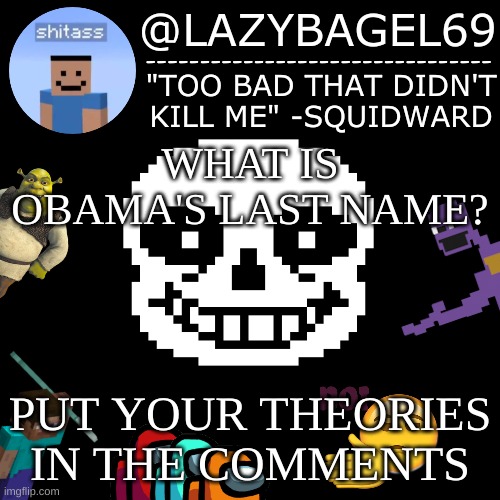 e | WHAT IS OBAMA'S LAST NAME? PUT YOUR THEORIES IN THE COMMENTS | image tagged in announcement thing 5 | made w/ Imgflip meme maker