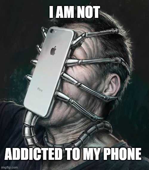Phone addiction | I AM NOT; ADDICTED TO MY PHONE | image tagged in phone addiction | made w/ Imgflip meme maker