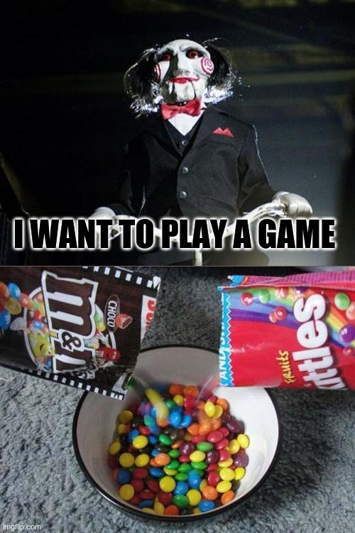 Skittles & MMs combining | I WANT TO PLAY A GAME | image tagged in skittles mms combining | made w/ Imgflip meme maker
