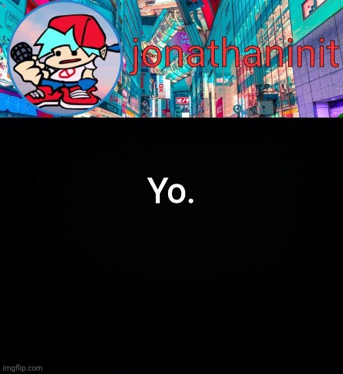 jonathaninit, but I don't know what to call this announcement | Yo. | image tagged in jonathaninit but i don't know what to call this announcement | made w/ Imgflip meme maker