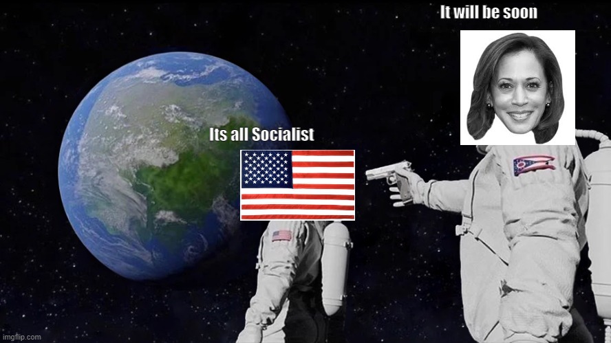 Always Has Been Meme | It will be soon; Its all Socialist | image tagged in memes,always has been,kamala harris | made w/ Imgflip meme maker