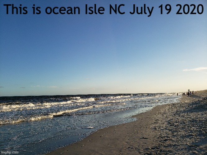 Ocean Isles | This is ocean Isle NC July 19 2020 | image tagged in beach,ocean | made w/ Imgflip meme maker
