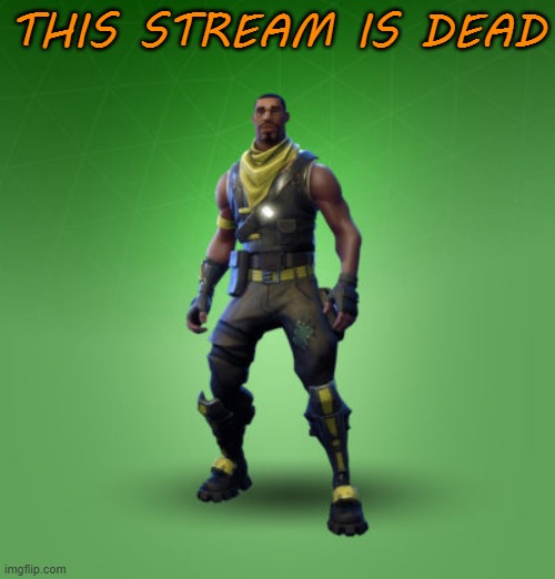 fortnite burger | THIS STREAM IS DEAD | image tagged in fortnite burger | made w/ Imgflip meme maker