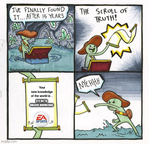 Damit EA!!!!!!! | Your new knowledge of the world is... $12.99 TO UNLOCK KNOWLEDGE | image tagged in memes,the scroll of truth,just why,funny memes,gif | made w/ Imgflip meme maker