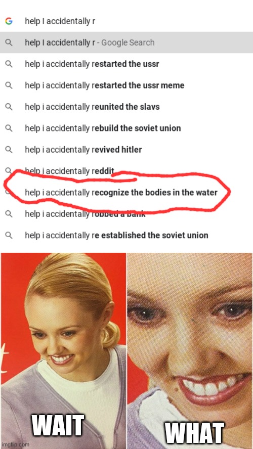 we have some murderers on Google now, um... | WAIT; WHAT | image tagged in memes,blank transparent square,wait what | made w/ Imgflip meme maker
