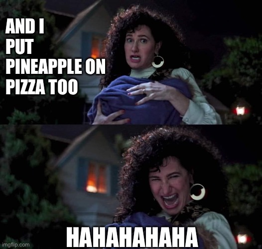 It was Hawaiian pizza all along | AND I PUT PINEAPPLE ON PIZZA TOO; HAHAHAHAHA | image tagged in agatha all along | made w/ Imgflip meme maker