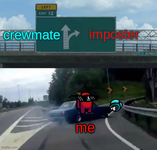 Left Exit 12 Off Ramp | crewmate; imposter; me | image tagged in memes,left exit 12 off ramp | made w/ Imgflip meme maker