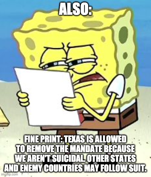 Spongebob Fine Print | ALSO: FINE PRINT: TEXAS IS ALLOWED TO REMOVE THE MANDATE BECAUSE WE AREN'T SUICIDAL. OTHER STATES AND ENEMY COUNTRIES MAY FOLLOW SUIT. | image tagged in spongebob fine print | made w/ Imgflip meme maker