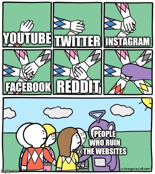 Don't say that twitter is only full of nasty people! There is good in every bad | INSTAGRAM; YOUTUBE; TWITTER; REDDIT; FACEBOOK; PEOPLE WHO RUIN THE WEBSITES | image tagged in power ranger teletubbies,reddit,youtube,facebook,twitter | made w/ Imgflip meme maker