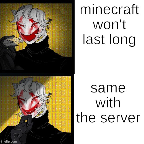 minecraft won't last long; same with the server | image tagged in masked picrew man | made w/ Imgflip meme maker