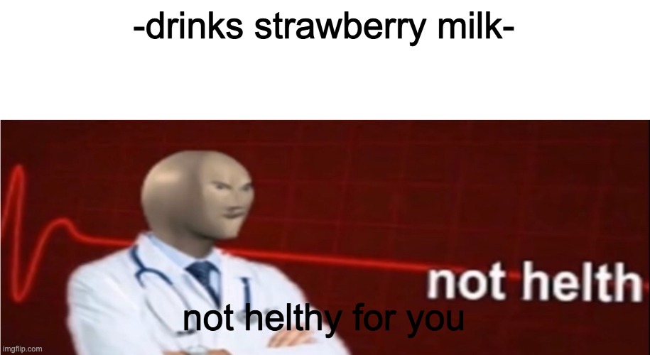 Meme Man Not helth | -drinks strawberry milk- not helthy for you | image tagged in meme man not helth | made w/ Imgflip meme maker