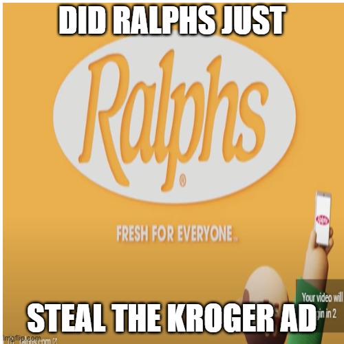 Sneaky | DID RALPHS JUST; STEAL THE KROGER AD | image tagged in ralphs | made w/ Imgflip meme maker