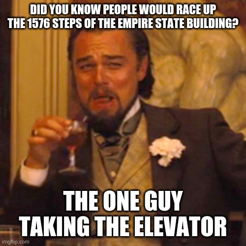 empire state (my first bad meme in this stream) | DID YOU KNOW PEOPLE WOULD RACE UP THE 1576 STEPS OF THE EMPIRE STATE BUILDING? THE ONE GUY TAKING THE ELEVATOR | image tagged in memes,laughing leo | made w/ Imgflip meme maker