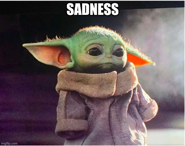 Sad Baby Yoda | SADNESS | image tagged in sad baby yoda | made w/ Imgflip meme maker