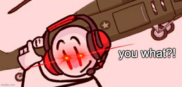 Charles helicopter | you what?! | image tagged in charles helicopter | made w/ Imgflip meme maker