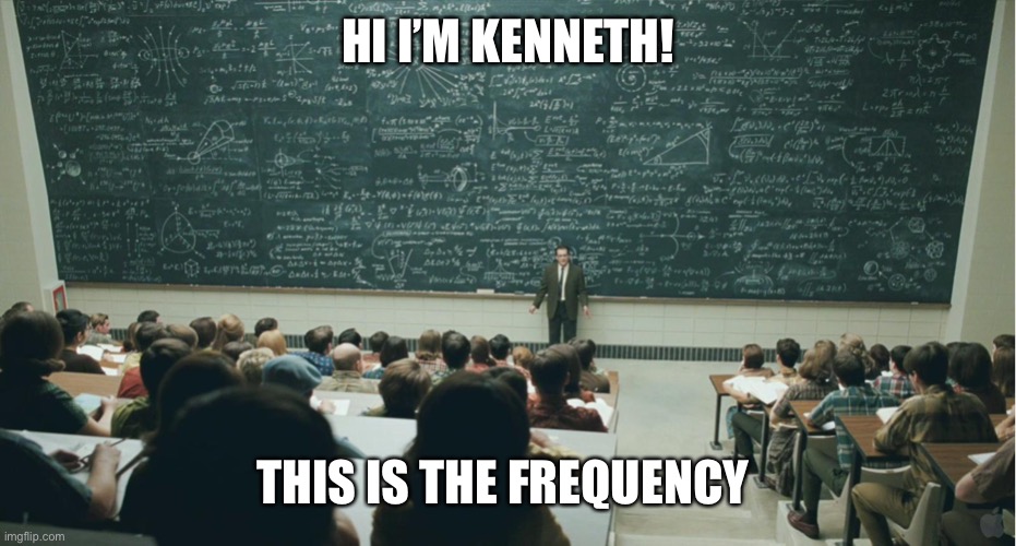 and that, class,... | HI I’M KENNETH! THIS IS THE FREQUENCY | image tagged in and that class | made w/ Imgflip meme maker