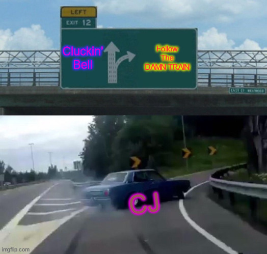 CJ choosing whether to go follow the DAMN TRAIN or go to Cluckin' Bell | Cluckin' Bell; Follow The DAMN TRAIN; CJ | image tagged in memes,left exit 12 off ramp | made w/ Imgflip meme maker