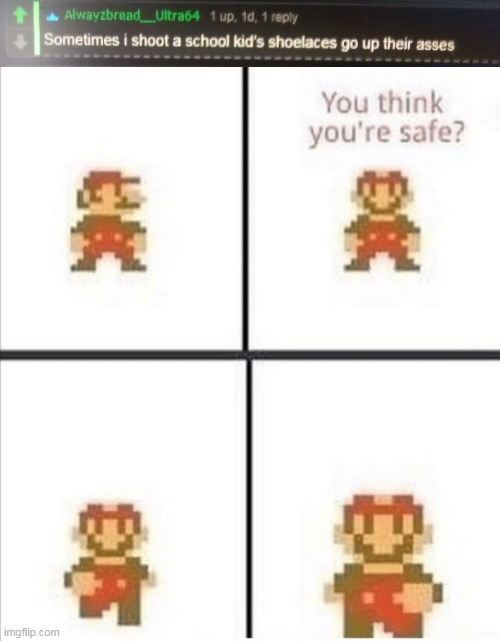 image tagged in sometimes i shoot a school kid's sheolaces go up their asses | made w/ Imgflip meme maker