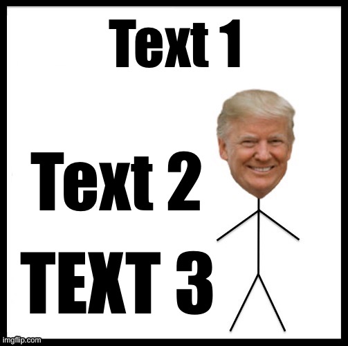 (Don’t) be like Trump | Text 1; Text 2; TEXT 3 | image tagged in don t be like trump | made w/ Imgflip meme maker