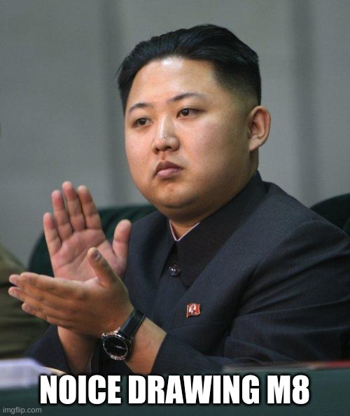 Kim Jong Un | NOICE DRAWING M8 | image tagged in kim jong un | made w/ Imgflip meme maker