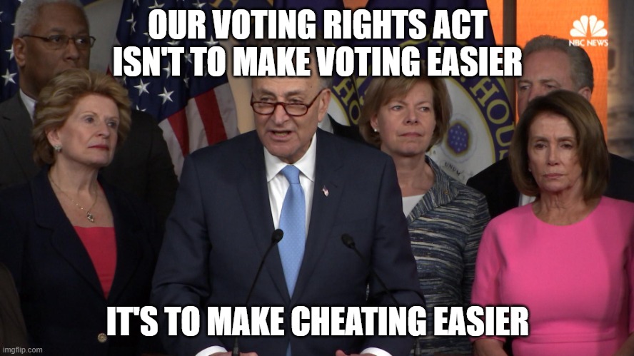 Democrat congressmen | OUR VOTING RIGHTS ACT ISN'T TO MAKE VOTING EASIER; IT'S TO MAKE CHEATING EASIER | image tagged in democrat congressmen | made w/ Imgflip meme maker
