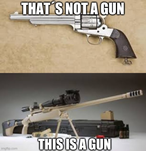 guns | THAT´S NOT A GUN; THIS IS A GUN | image tagged in memes | made w/ Imgflip meme maker